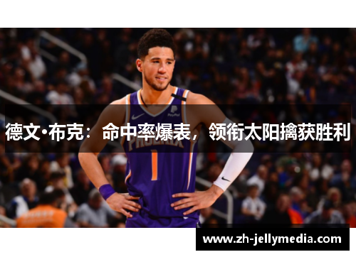 德文·布克：命中率爆表，领衔太阳擒获胜利