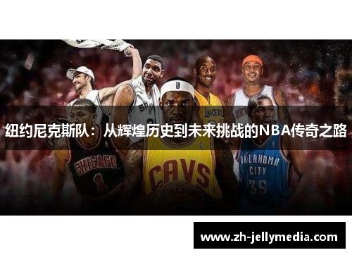 纽约尼克斯队：从辉煌历史到未来挑战的NBA传奇之路