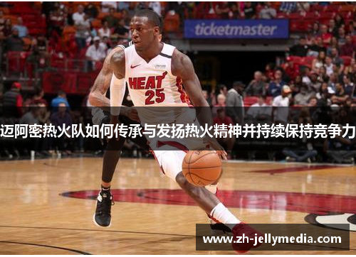 迈阿密热火队如何传承与发扬热火精神并持续保持竞争力