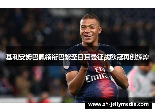 基利安姆巴佩领衔巴黎圣日耳曼征战欧冠再创辉煌